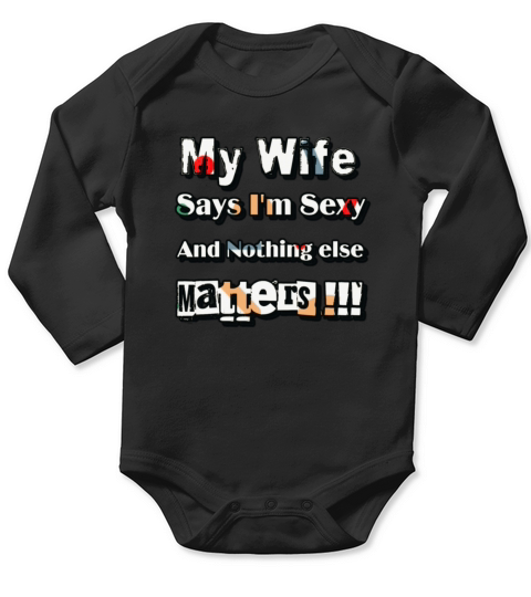 My Wife Says I am Sexy And Nothing Else Matters Long Sleeve Baby One-Piece