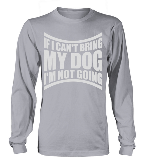 bring my dog quote Long sleeved Unisex