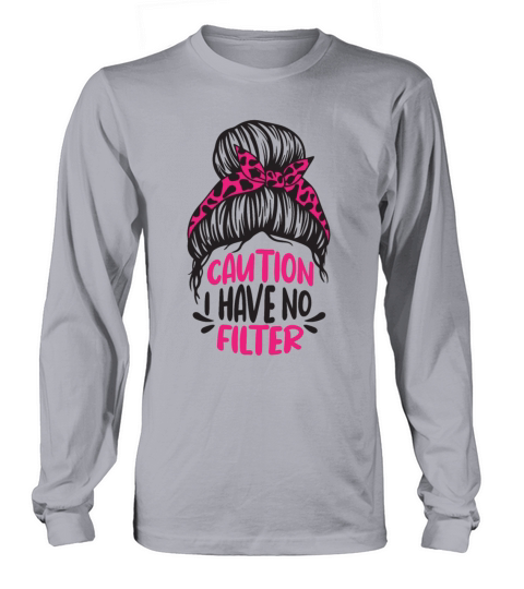 Caution i have no filter No Make Up Messy Bun Long sleeved Unisex