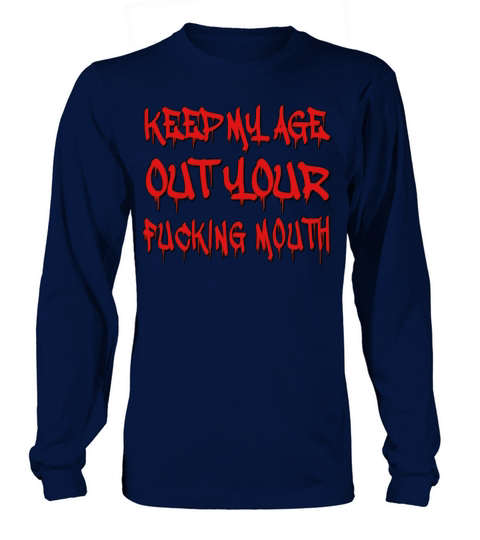 funny keep my age out your fucking mouth Long sleeved Unisex