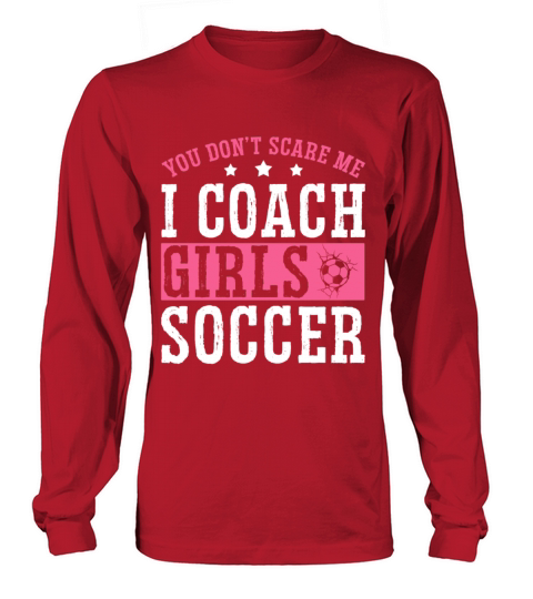 Funny Soccer Coach You Dont Scare Me I Coach Long sleeved Unisex