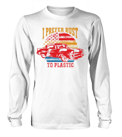 Funny Vintage Car I Prefer Rust To Plastic Father Long sleeved Unisex