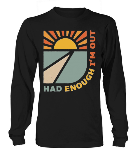 Had Enough Im Out Long sleeved Unisex