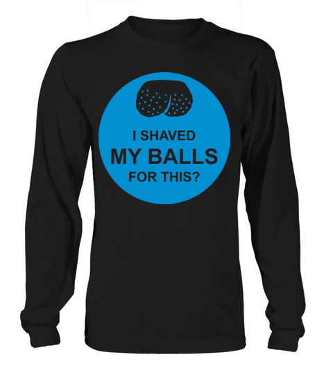 I shaved my balls Long sleeved Unisex