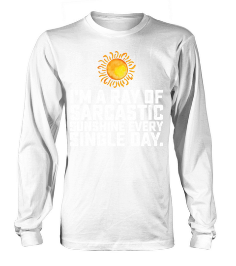 Im A Ray Of Sarcastic Sunshine Every Single Day Long sleeved Unisex