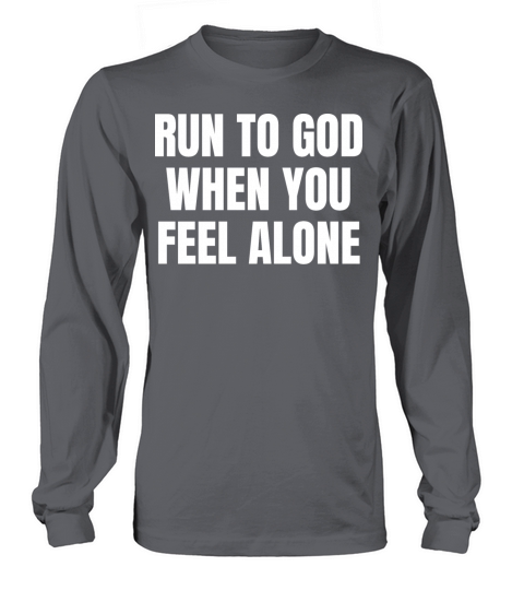 Run To God When You Feel Alone - Christian Quotes Long sleeved Unisex