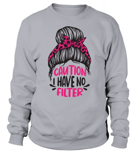 Caution i have no filter No Make Up Messy Bun Sweatshirt Unisex