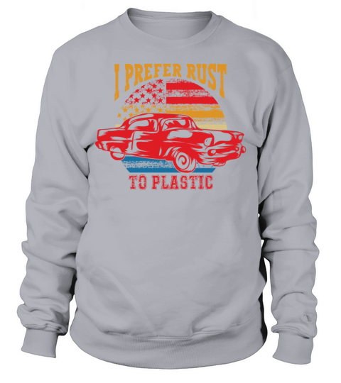 Funny Vintage Car I Prefer Rust To Plastic Father Sweatshirt Unisex