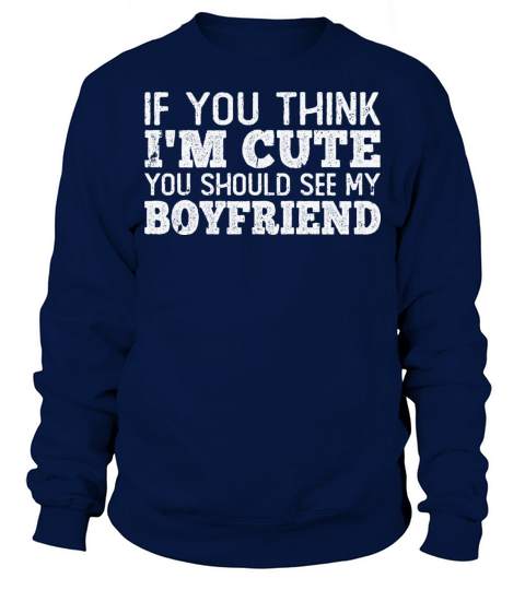 If You Think Im Cute You Should See My Boyfriend Sweatshirt Unisex