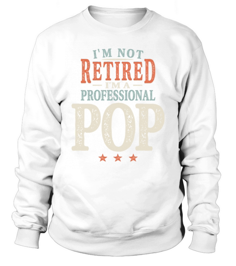 Im Not Retired Im a Professional Pop Grandpa Sweatshirt Unisex
