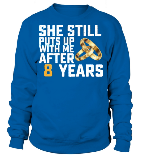 She Still Puts Up With Me After 8 Years Sweatshirt Unisex
