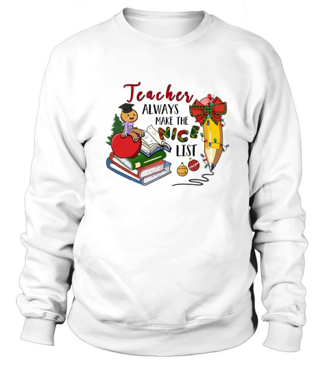 Teacher Alway Make The Nice List Teacher Christmas Sweatshirt Unisex