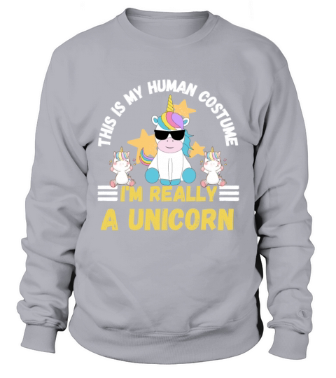 This is My Human Costume Im Really a Unicorn Sweatshirt Unisex