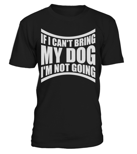 bring my dog quote T-Shirt Unisex