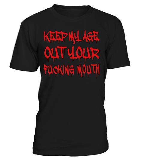 funny keep my age out your fucking mouth T-Shirt Unisex