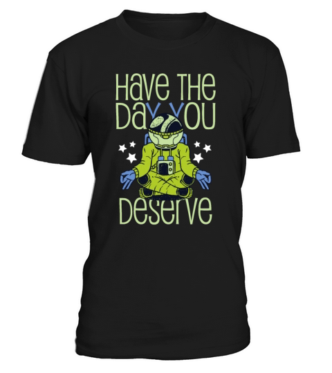 Have The Day You Deserve Saying Cool Astronauts T-Shirt Unisex