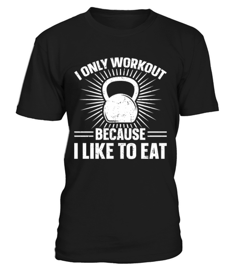 I Only Workout Because I Like To Eat T-Shirt Unisex