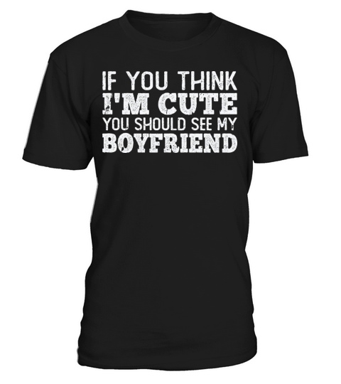 If You Think Im Cute You Should See My Boyfriend T-Shirt Unisex