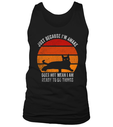 Because Im Awake Doesnt Mean Im Ready To Things Tank Top Unisex