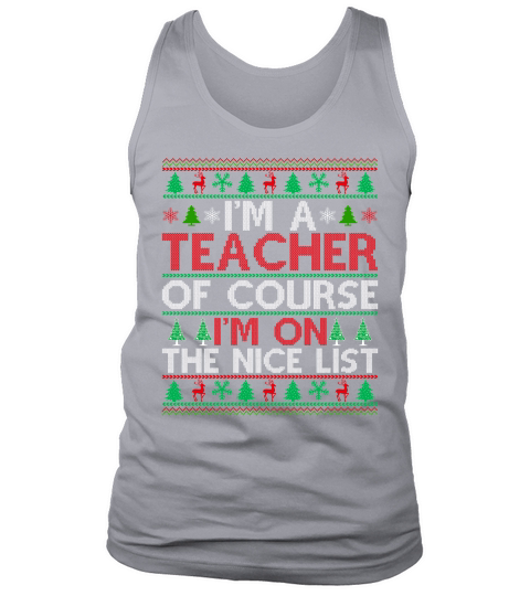 Im a Tecacher of course im on the nice list Ugly Christmas Tank Top Unisex