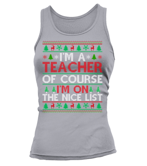 Im a Tecacher of course im on the nice list Ugly Christmas Tank top Woman