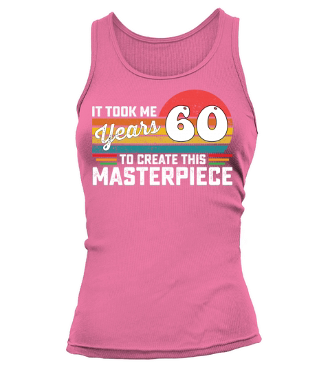 It Took Me 60 Years To Create This Masterpiece Tank top Woman