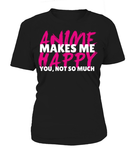 Anime Funny Quote Makes Me Happy You Not So Much M Women's T-Shirt
