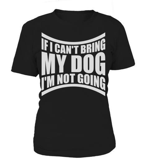 bring my dog quote Women's T-Shirt
