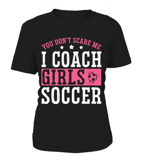 Funny Soccer Coach You Dont Scare Me I Coach Women's T-Shirt
