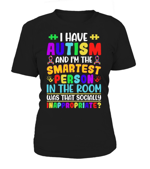 I Have Autism and Im the Smartest Person - Autism Women's T-Shirt