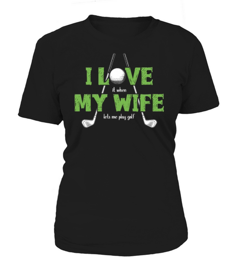 I Love It When My Wife Lets Me Play Golf Women's T-Shirt