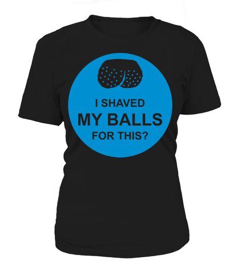 I shaved my balls Women's T-Shirt