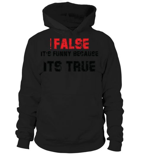 False Its Funny Because Its True Hoodie Unisex
