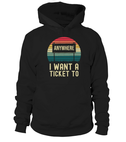 I want a Ticket To Anywhere - Travel Hoodie Unisex