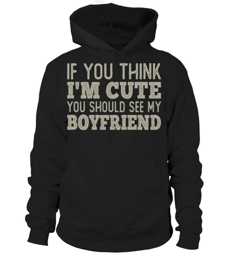If You Think Im Cute You Should See My Boyfriend Hoodie Unisex