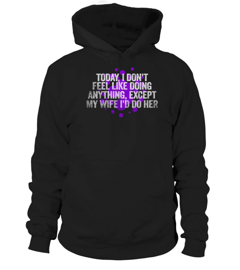 Today I Dont Feel Like Doing Anything Except My Hoodie Unisex