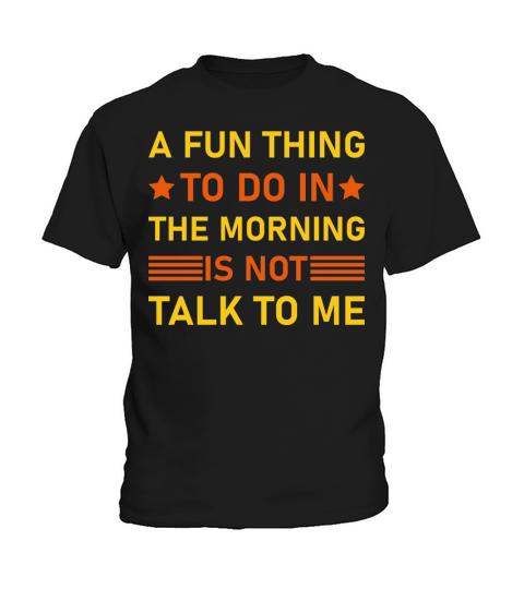 A Fun Thing To Do In The Morning Is Not Talk To Me Kids T-Shirt