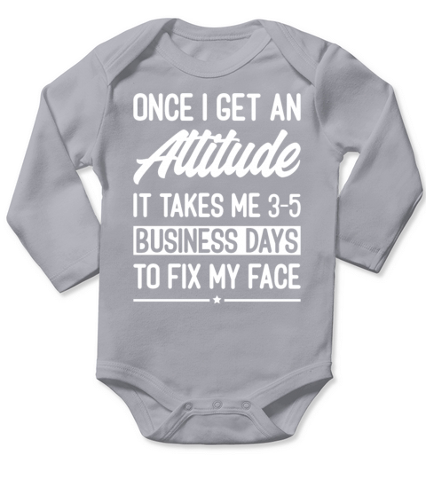 Once I Get An Attitude It Takes Me 3-5 Business Da Long Sleeve Baby One-Piece