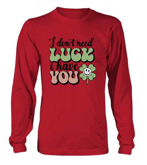 I dont need luck i have you st patricks day Long sleeved Unisex