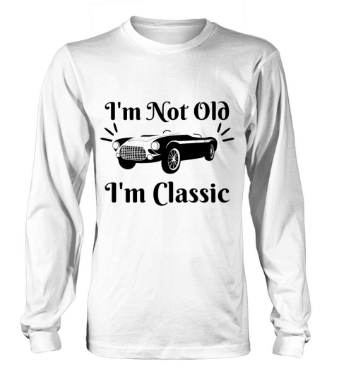 Im Not Old Im Classic Funny Car Vintage Gifts Long sleeved Unisex