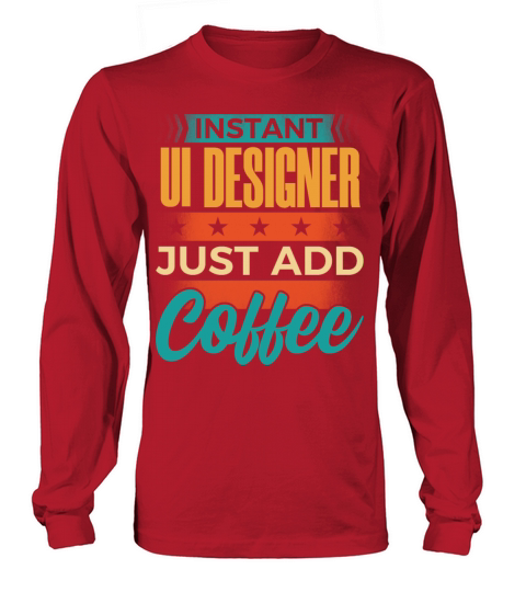 Instant UI Designer Just Add Coffee Long sleeved Unisex