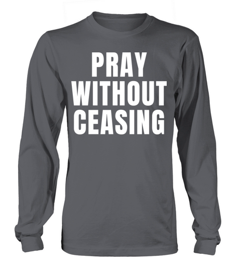 Pray Without Ceasing - Christian Quotes Long sleeved Unisex