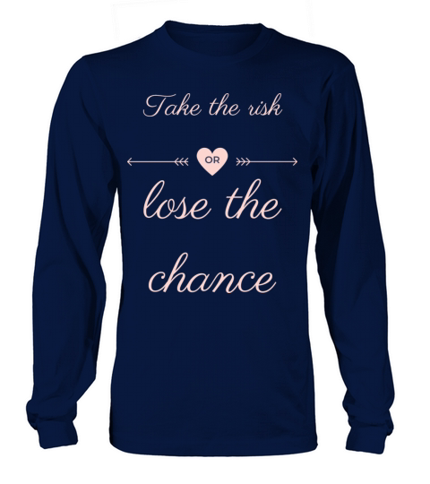 TAKE THE RISK OR LOSE THE CHANCE Long sleeved Unisex