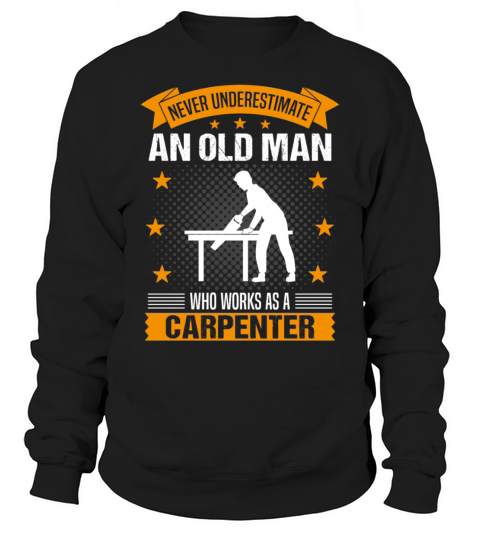Carpenter Old Man Quote Men Gift Sweatshirt Unisex