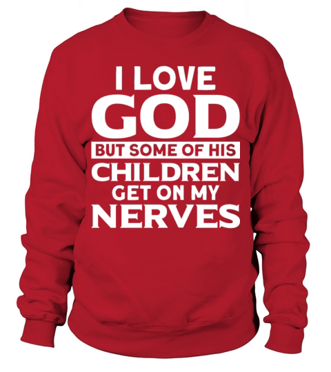 Funny Cnristian I Love God Some Of His Children Ge Sweatshirt Unisex