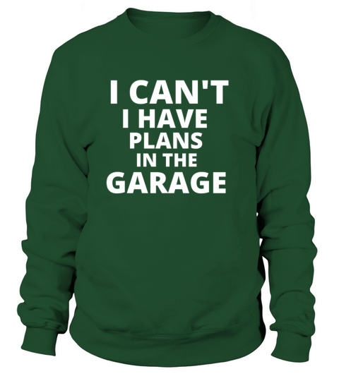 I Cant I Have Plans In The Garage Sweatshirt Unisex