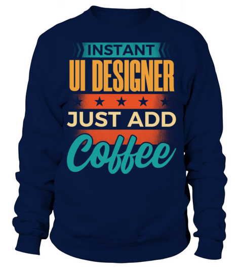 Instant UI Designer Just Add Coffee Sweatshirt Unisex