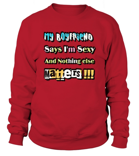 My Bolfriend Says Im Sexy And Nothing Else Matter Sweatshirt Unisex