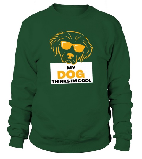 My Dog Thinks Im Cool gift for dog owners Sweatshirt Unisex