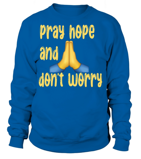 pray hope and dont worry Sweatshirt Unisex